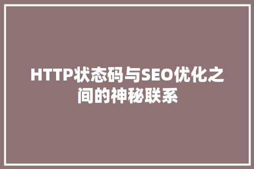 HTTP状态码与SEO优化之间的神秘联系
