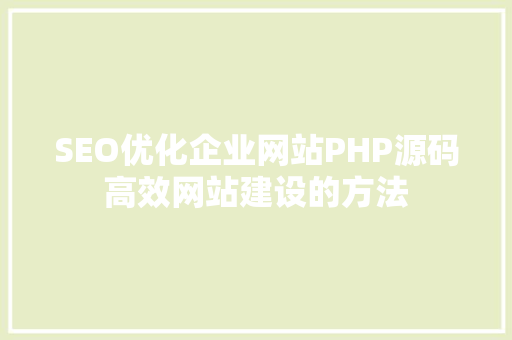 SEO优化企业网站PHP源码高效网站建设的方法