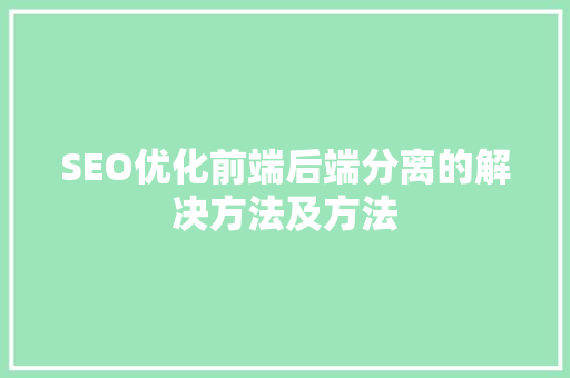 SEO优化前端后端分离的解决方法及方法
