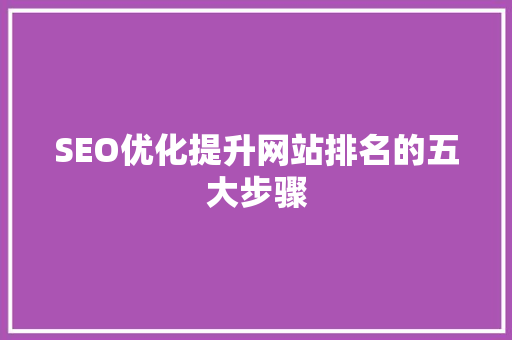 SEO优化提升网站排名的五大步骤