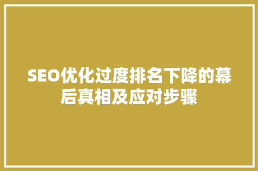 SEO优化过度排名下降的幕后真相及应对步骤