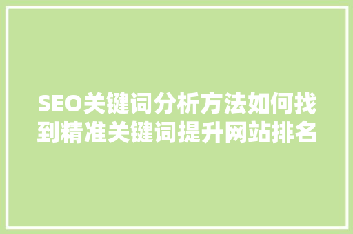 SEO关键词分析方法如何找到精准关键词提升网站排名