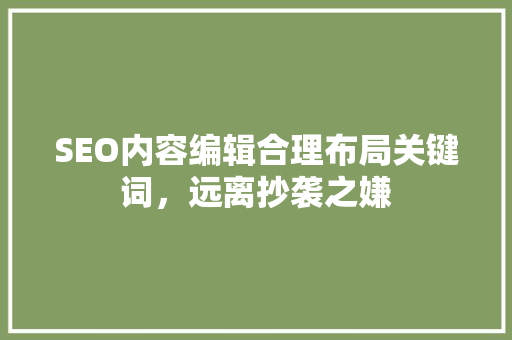 SEO内容编辑合理布局关键词，远离抄袭之嫌
