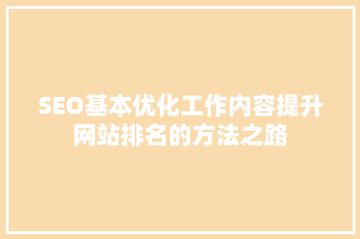SEO基本优化工作内容提升网站排名的方法之路