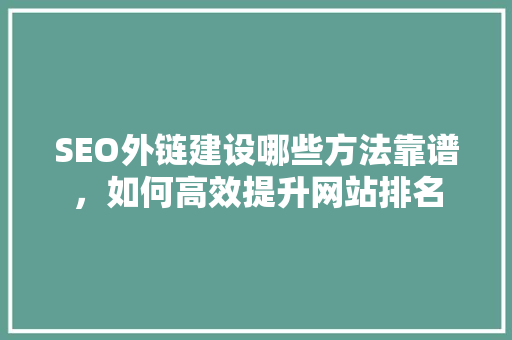 SEO外链建设哪些方法靠谱，如何高效提升网站排名