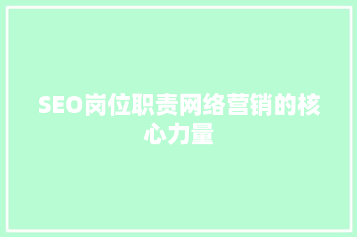 SEO岗位职责网络营销的核心力量