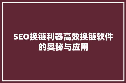 SEO换链利器高效换链软件的奥秘与应用