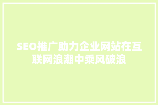 SEO推广助力企业网站在互联网浪潮中乘风破浪