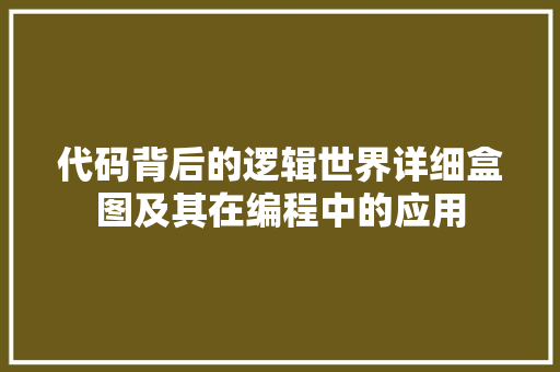 代码背后的逻辑世界详细盒图及其在编程中的应用