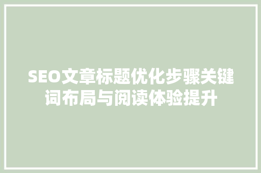 SEO文章标题优化步骤关键词布局与阅读体验提升