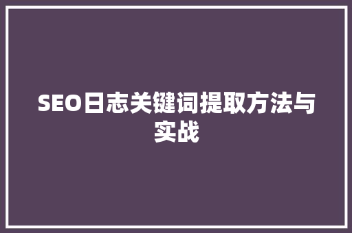 SEO日志关键词提取方法与实战  第1张