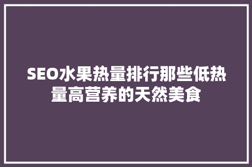 SEO水果热量排行那些低热量高营养的天然美食