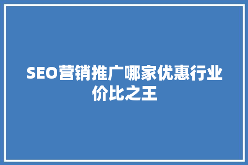SEO营销推广哪家优惠行业价比之王