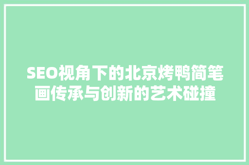 SEO视角下的北京烤鸭简笔画传承与创新的艺术碰撞