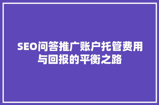 SEO问答推广账户托管费用与回报的平衡之路