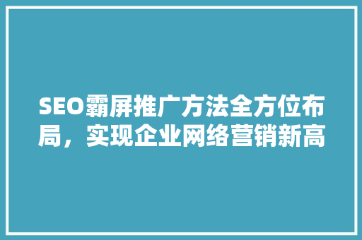 SEO霸屏推广方法全方位布局，实现企业网络营销新高度  第1张