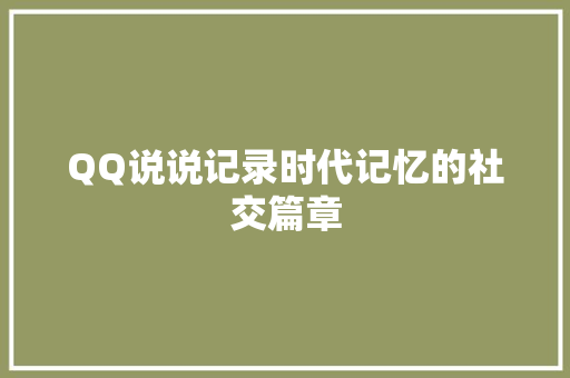 QQ说说记录时代记忆的社交篇章