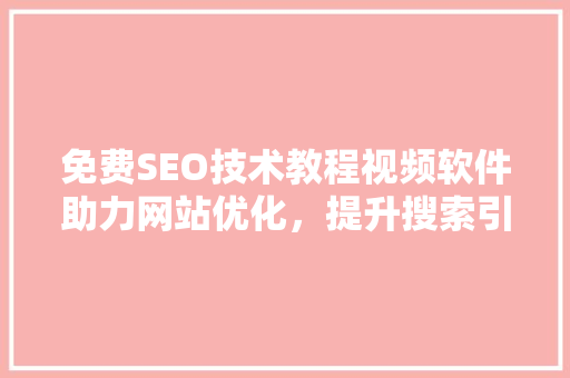 免费SEO技术教程视频软件助力网站优化，提升搜索引擎排名