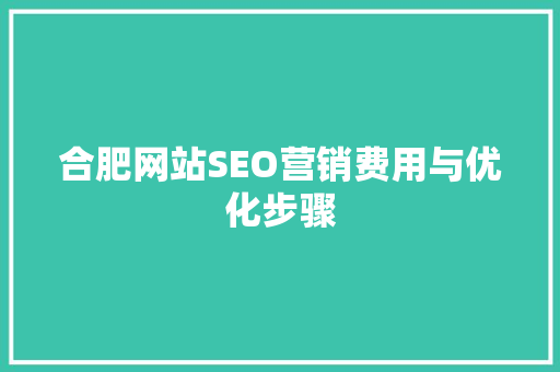 合肥网站SEO营销费用与优化步骤