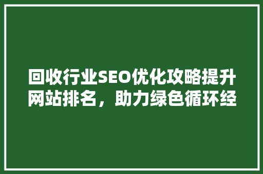 回收行业SEO优化攻略提升网站排名，助力绿色循环经济