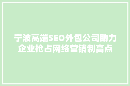 宁波高端SEO外包公司助力企业抢占网络营销制高点