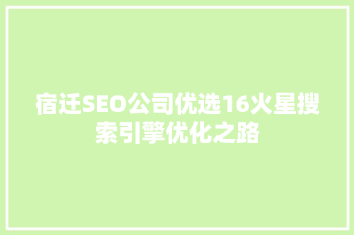 宿迁SEO公司优选16火星搜索引擎优化之路