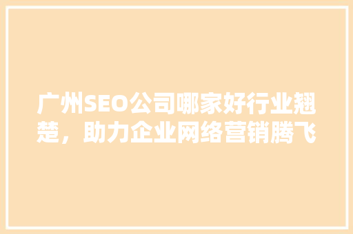广州SEO公司哪家好行业翘楚，助力企业网络营销腾飞