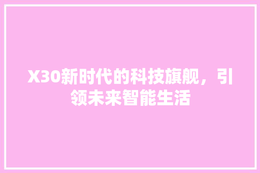 X30新时代的科技旗舰，引领未来智能生活