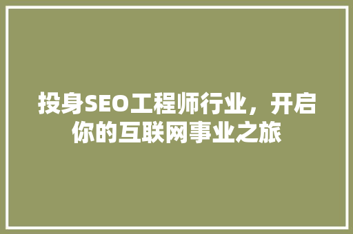 投身SEO工程师行业，开启你的互联网事业之旅  第1张
