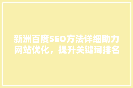 新洲百度SEO方法详细助力网站优化，提升关键词排名
