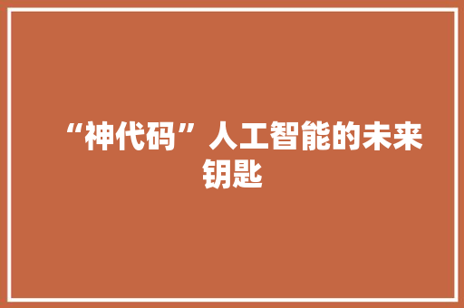 “神代码”人工智能的未来钥匙