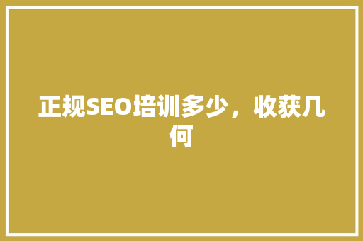 正规SEO培训多少，收获几何