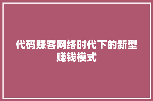 代码赚客网络时代下的新型赚钱模式