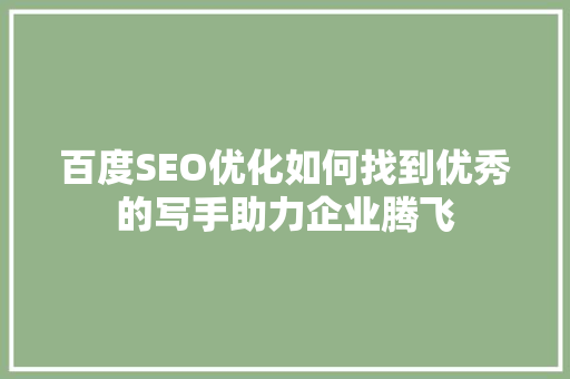 百度SEO优化如何找到优秀的写手助力企业腾飞
