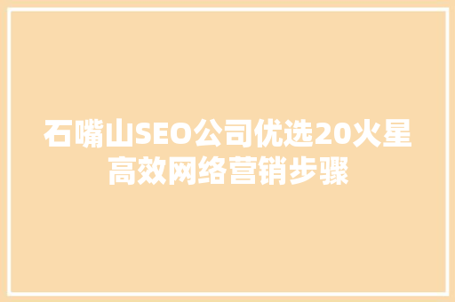 石嘴山SEO公司优选20火星高效网络营销步骤