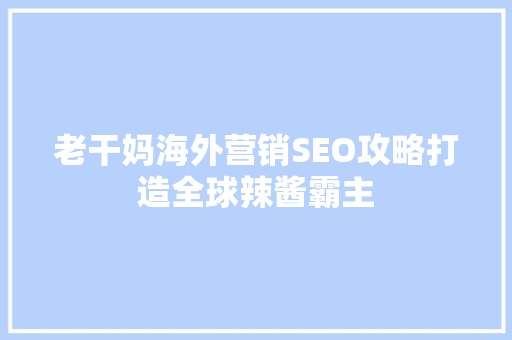 老干妈海外营销SEO攻略打造全球辣酱霸主