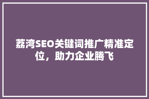 荔湾SEO关键词推广精准定位，助力企业腾飞