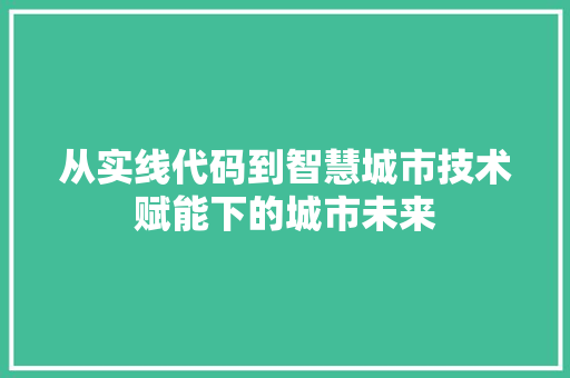 从实线代码到智慧城市技术赋能下的城市未来