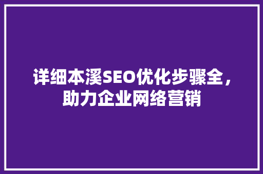 详细本溪SEO优化步骤全，助力企业网络营销  第1张