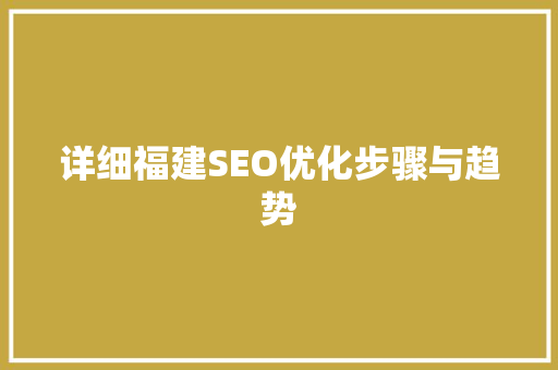 详细福建SEO优化步骤与趋势