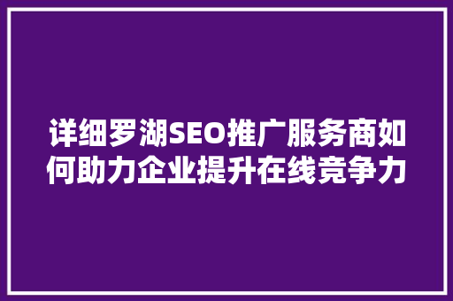 详细罗湖SEO推广服务商如何助力企业提升在线竞争力