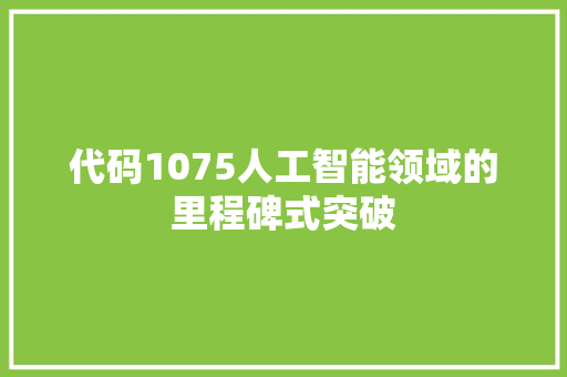 代码1075人工智能领域的里程碑式突破