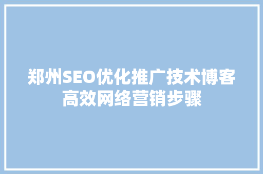 郑州SEO优化推广技术博客高效网络营销步骤