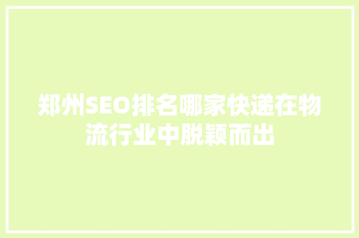 郑州SEO排名哪家快递在物流行业中脱颖而出