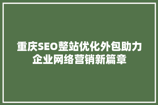 重庆SEO整站优化外包助力企业网络营销新篇章