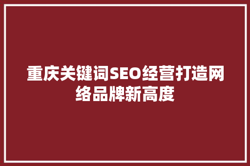 重庆关键词SEO经营打造网络品牌新高度