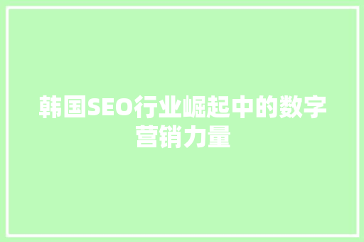 韩国SEO行业崛起中的数字营销力量