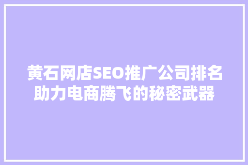 黄石网店SEO推广公司排名助力电商腾飞的秘密武器