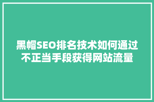 黑帽SEO排名技术如何通过不正当手段获得网站流量