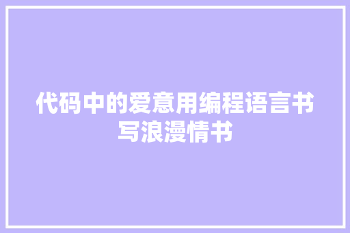 代码中的爱意用编程语言书写浪漫情书